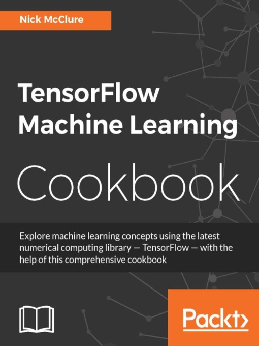 Title details for TensorFlow Machine Learning Cookbook by Nick McClure - Available